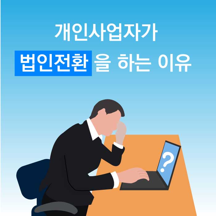 법인전환_ 개인사업자가 법인전환을 하는 이유